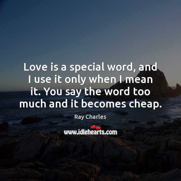 Love is a special word, and I use it only when I Image
