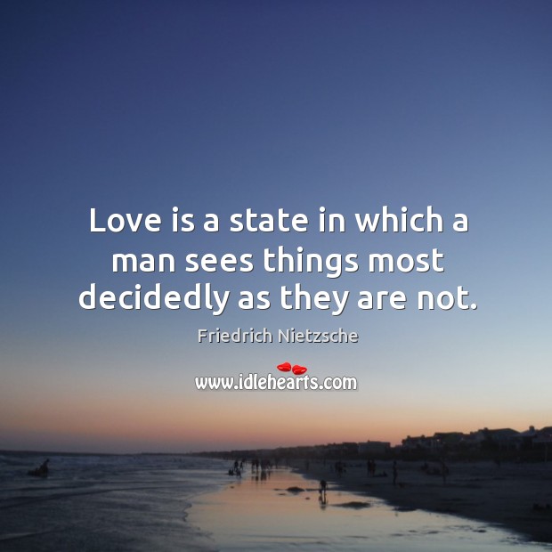 Love is a state in which a man sees things most decidedly as they are not. Love Is Quotes Image