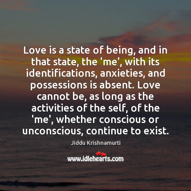 Love is a state of being, and in that state, the ‘me’, Jiddu Krishnamurti Picture Quote