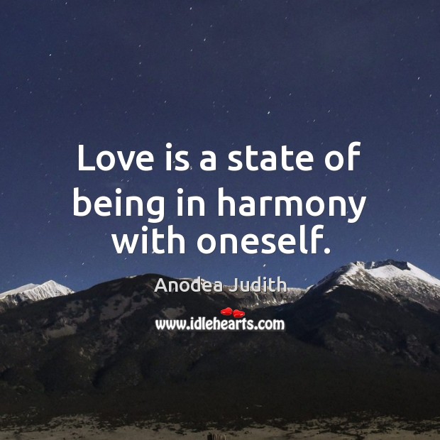 Love is a state of being in harmony with oneself. Anodea Judith Picture Quote