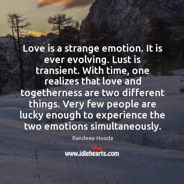 Love is a strange emotion. It is ever evolving. Lust is transient. Randeep Hooda Picture Quote