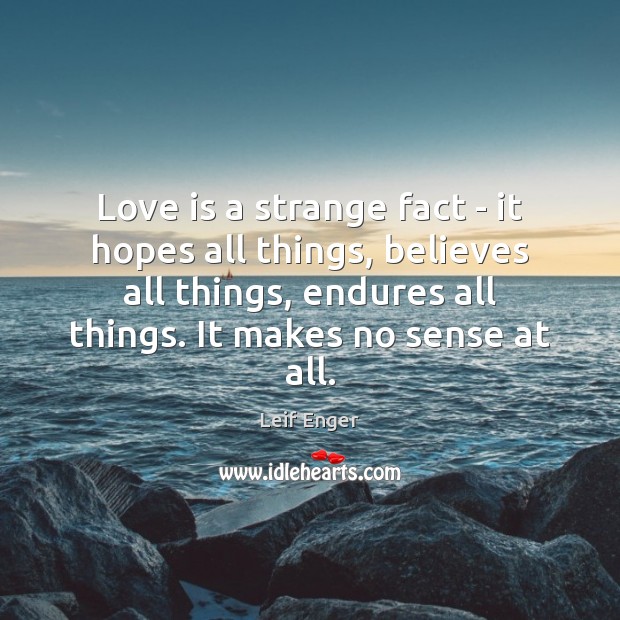 Love is a strange fact – it hopes all things, believes all Leif Enger Picture Quote