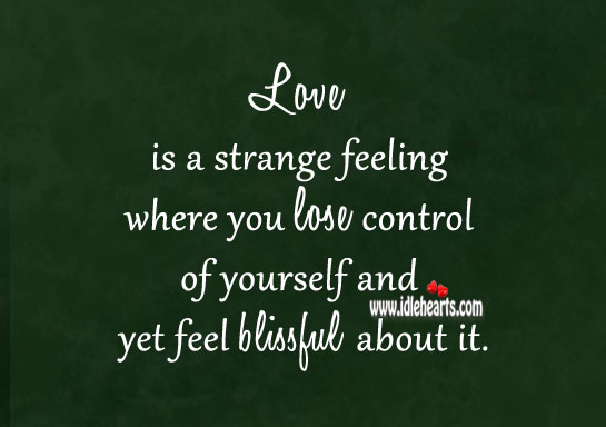 Love is a strange feeling where you lose control of yourself Love Is Quotes Image
