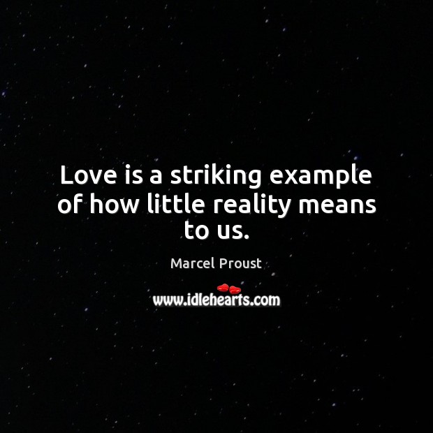 Love is a striking example of how little reality means to us. Marcel Proust Picture Quote