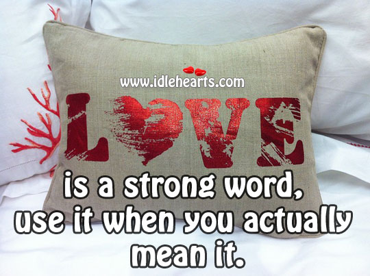 Love is a strong word, use it when you actually mean it. Image