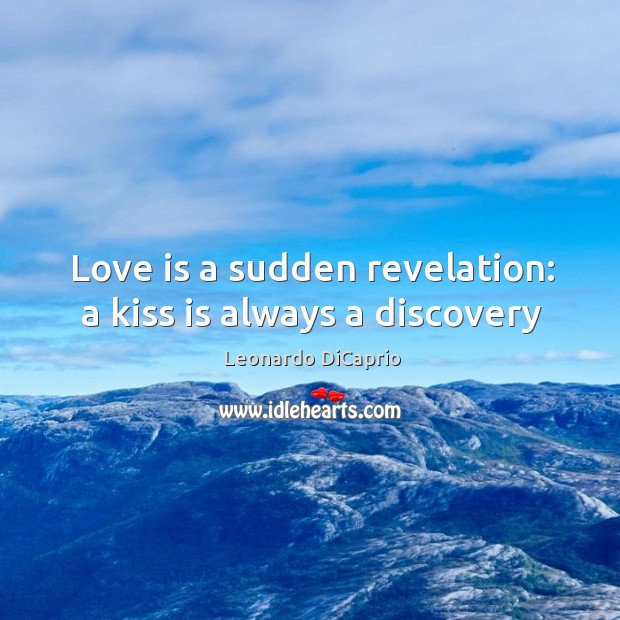 Love is a sudden revelation: a kiss is always a discovery Love Is Quotes Image