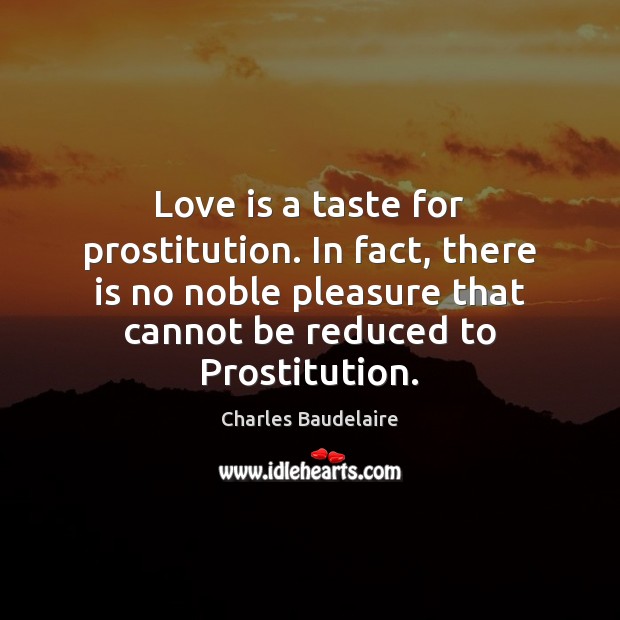 Love is a taste for prostitution. In fact, there is no noble Love Is Quotes Image