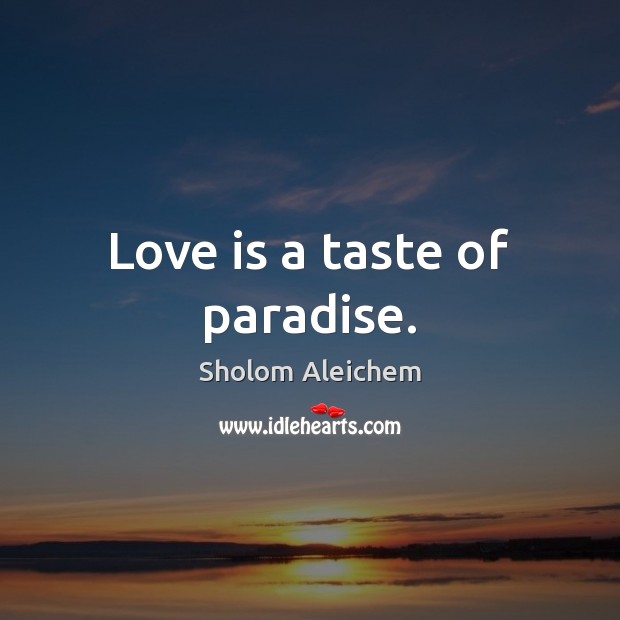 Love is a taste of paradise. Sholom Aleichem Picture Quote