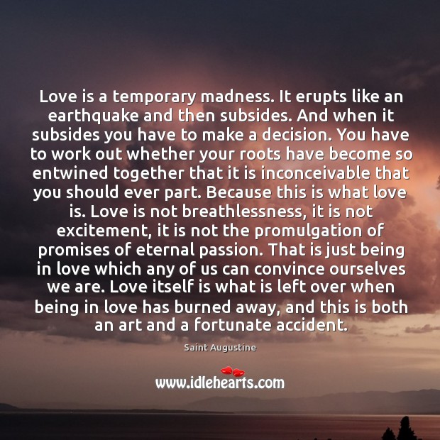 Love is a temporary madness. It erupts like an earthquake and then Love Is Quotes Image