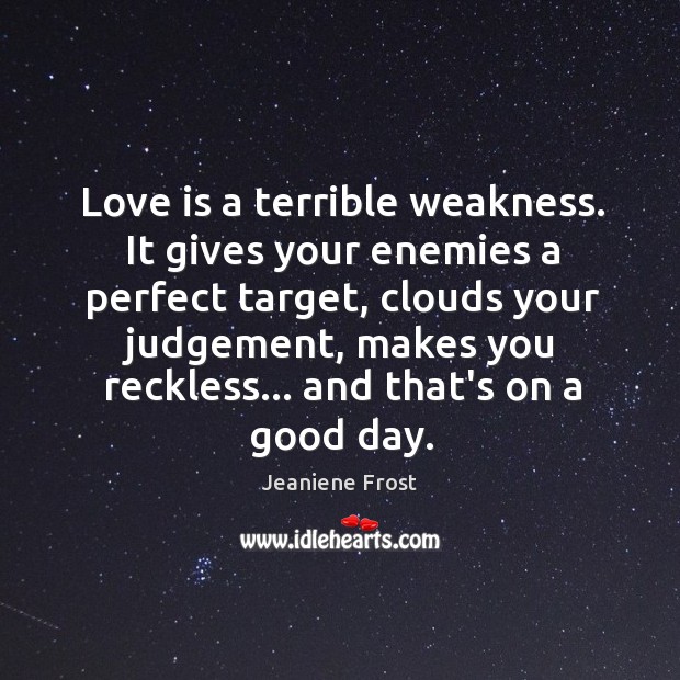 Love is a terrible weakness. It gives your enemies a perfect target, Love Is Quotes Image