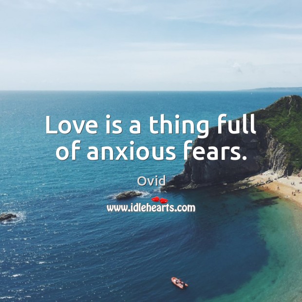 Love is a thing full of anxious fears. Ovid Picture Quote