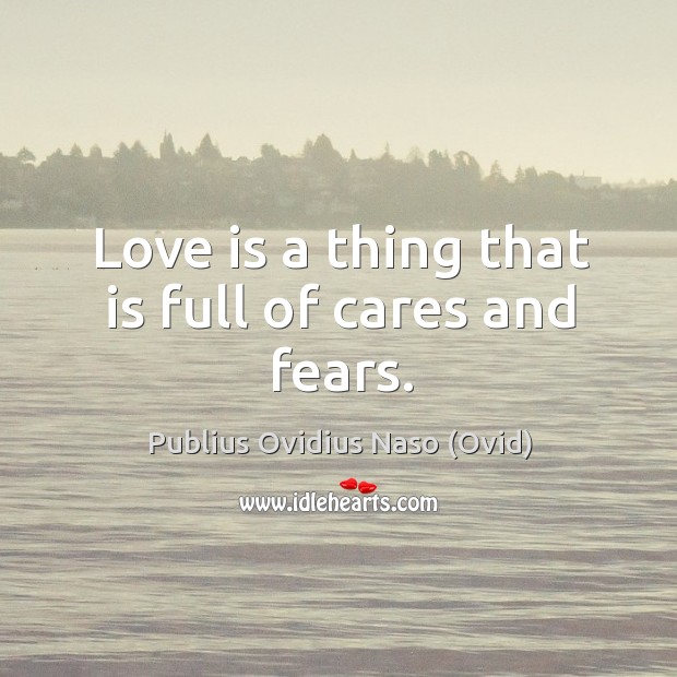 Love is a thing that is full of cares and fears. Image