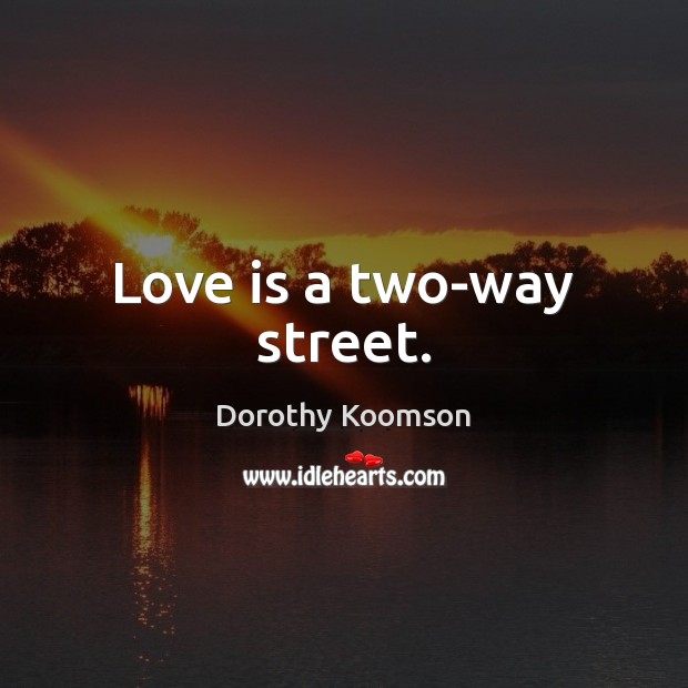 Love is a two-way street. Dorothy Koomson Picture Quote