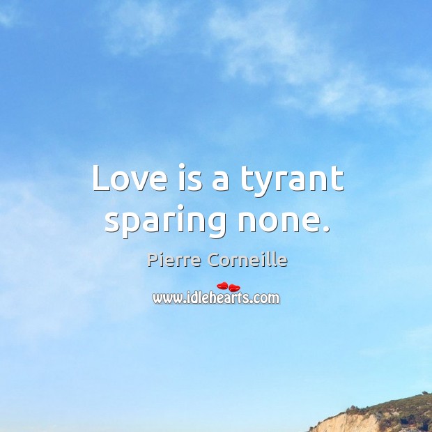 Love is a tyrant sparing none. Pierre Corneille Picture Quote