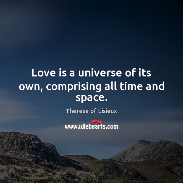 Love is a universe of its own, comprising all time and space. Image