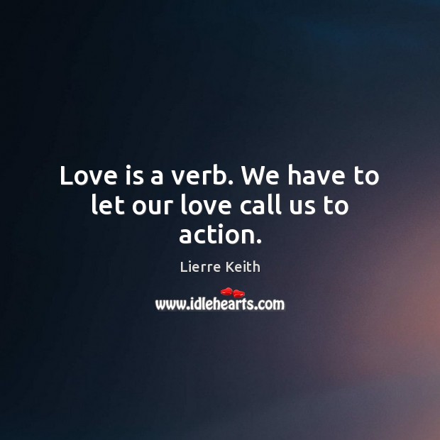 Love is a verb. We have to let our love call us to action. Image