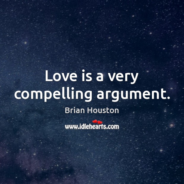 Love is a very compelling argument. Brian Houston Picture Quote