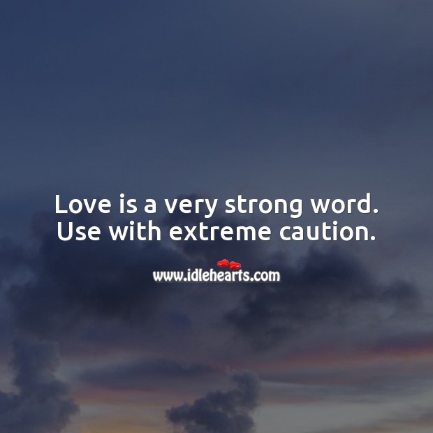 Love is a very strong word. Use with extreme caution. Love Is Quotes Image
