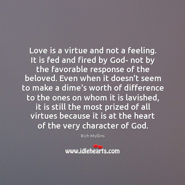 Love is a virtue and not a feeling. It is fed and Rich Mullins Picture Quote