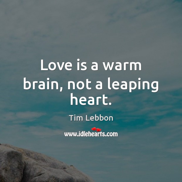 Love is a warm brain, not a leaping heart. Image