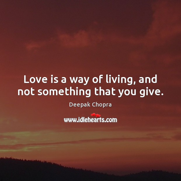 Love is a way of living, and not something that you give. Deepak Chopra Picture Quote