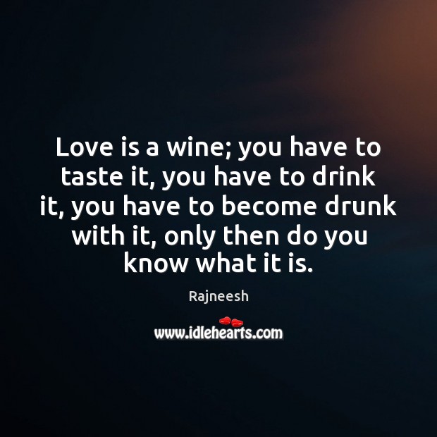 Love is a wine; you have to taste it, you have to Image