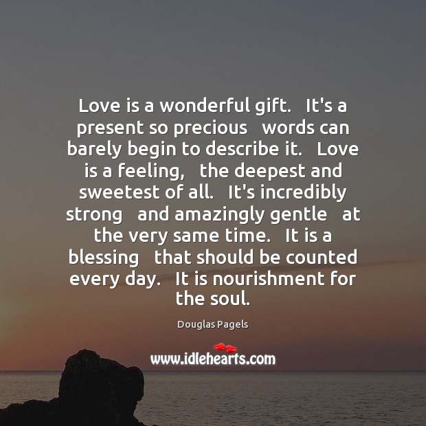 Love is a wonderful gift.   It’s a present so precious   words can Douglas Pagels Picture Quote