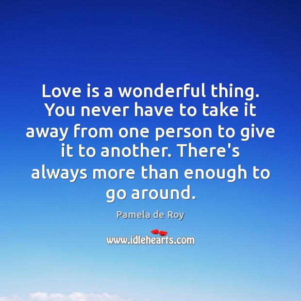 Love is a wonderful thing. You never have to take it away from one person to give it to another. Inspirational Love Quotes Image