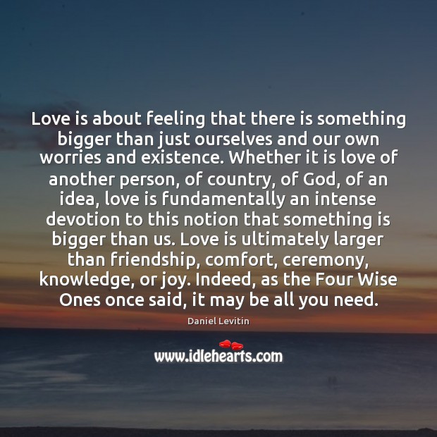 Love is about feeling that there is something bigger than just ourselves Image