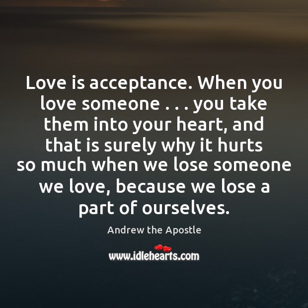 Love is acceptance. When you love someone . . . you take them into your Love Someone Quotes Image