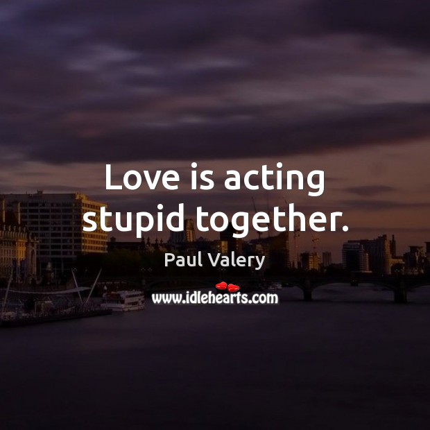 Love is acting stupid together. Image