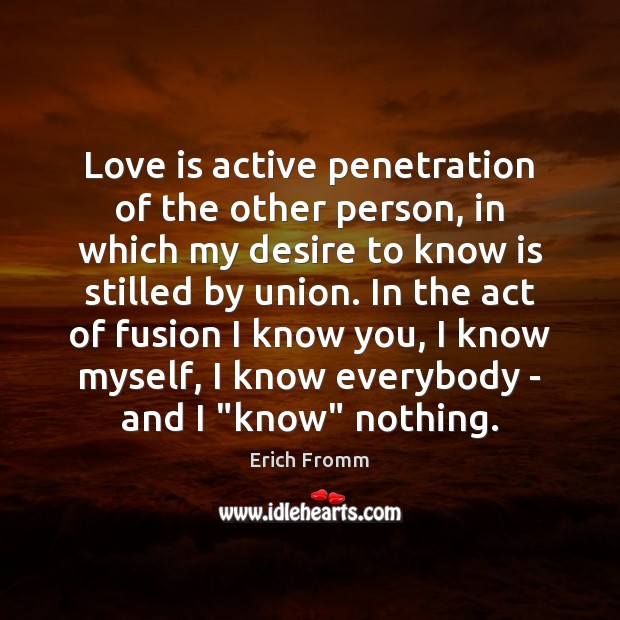 Love is active penetration of the other person, in which my desire Erich Fromm Picture Quote
