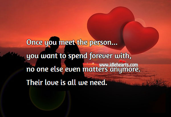 Once you meet the person you want. Love is all we need. Love Quotes Image