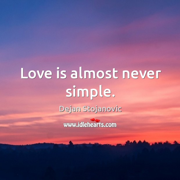 Love is almost never simple. Dejan Stojanovic Picture Quote