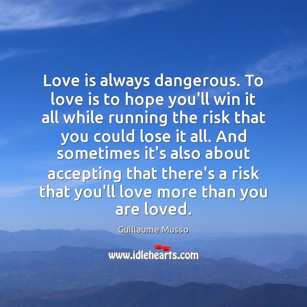Love is always dangerous. To love is to hope you’ll win it Guillaume Musso Picture Quote