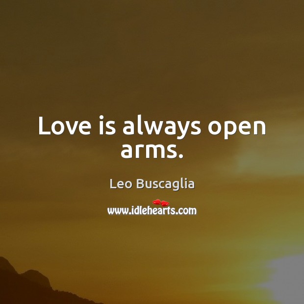 Love is always open arms. Leo Buscaglia Picture Quote