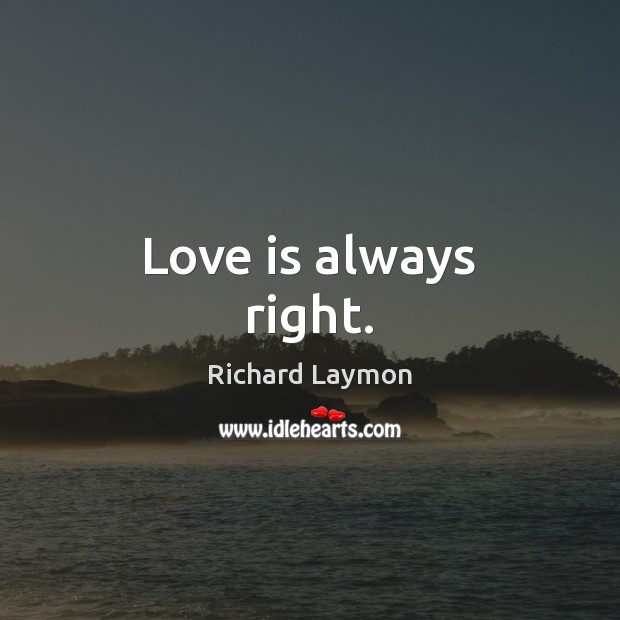 Love is always right. Love Is Quotes Image