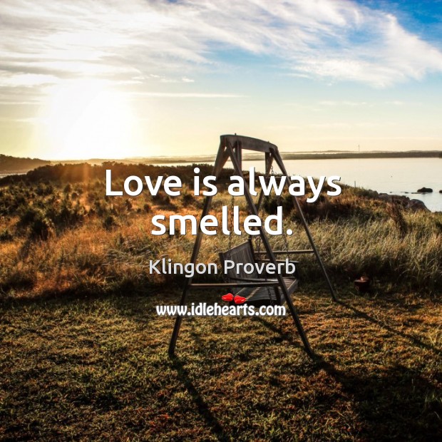 Love is always smelled. Klingon Proverbs Image