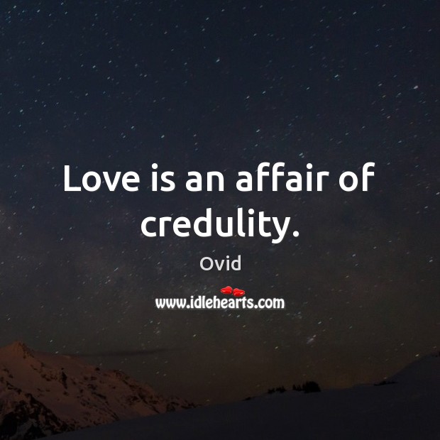 Love is an affair of credulity. Ovid Picture Quote