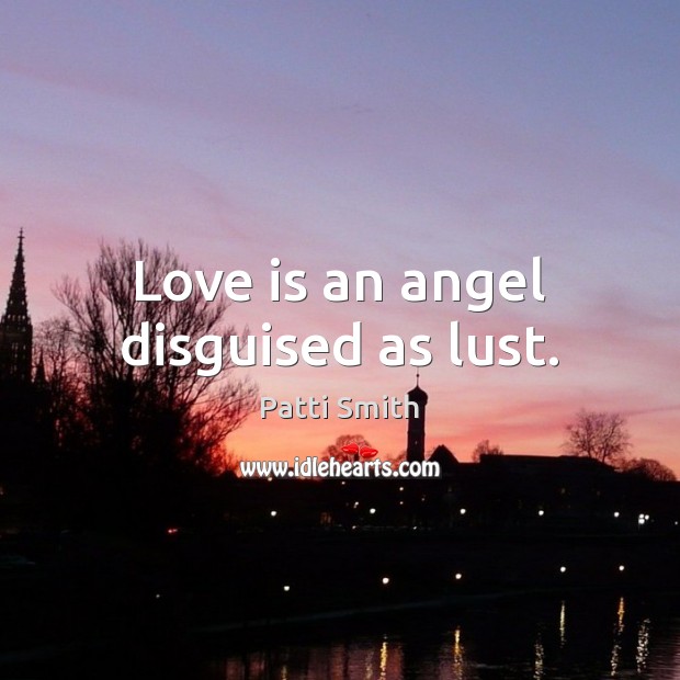 Love is an angel disguised as lust. Image