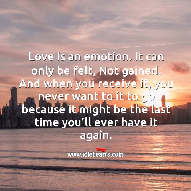 Love is an emotion. It can only be felt, not gained. Image