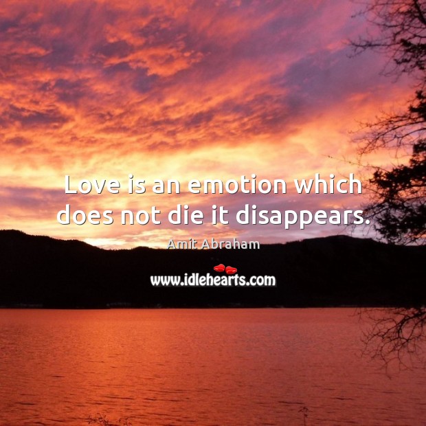 Love is an emotion which does not die it disappears. Emotion Quotes Image