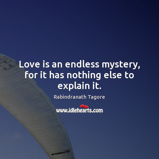 Love is an endless mystery, for it has nothing else to explain it. Rabindranath Tagore Picture Quote
