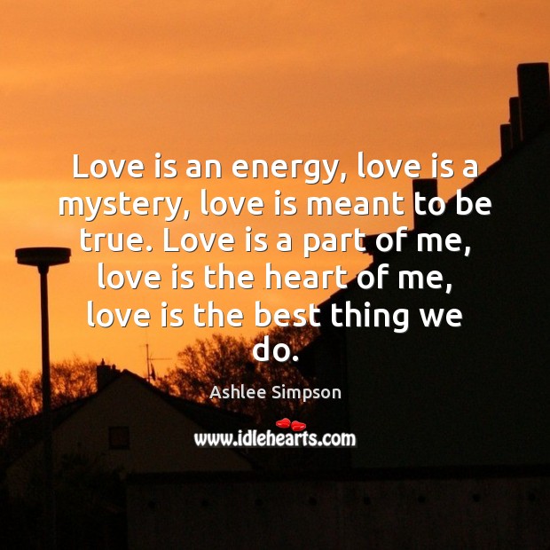 Love is an energy, love is a mystery, love is meant to Ashlee Simpson Picture Quote
