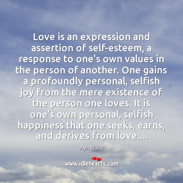 Love is an expression and assertion of self-esteem, a response to one’s Ayn Rand Picture Quote