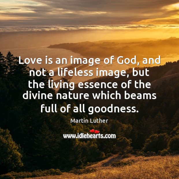 Love is an image of God, and not a lifeless image, but Image