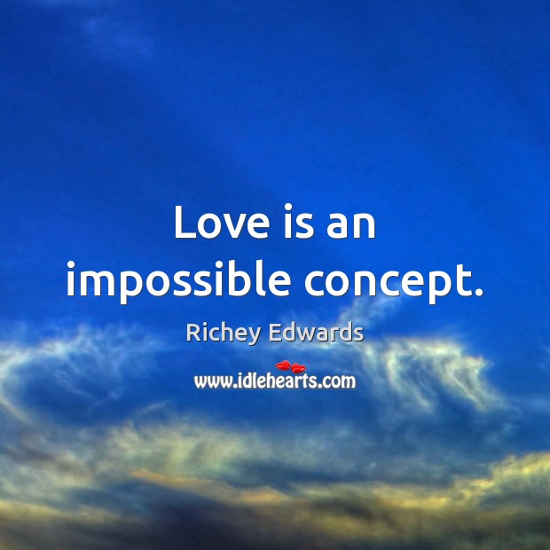 Love is an impossible concept. Image