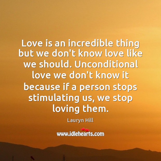 Love is an incredible thing but we don’t know love like we Lauryn Hill Picture Quote
