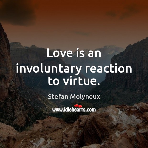 Love is an involuntary reaction to virtue. Stefan Molyneux Picture Quote