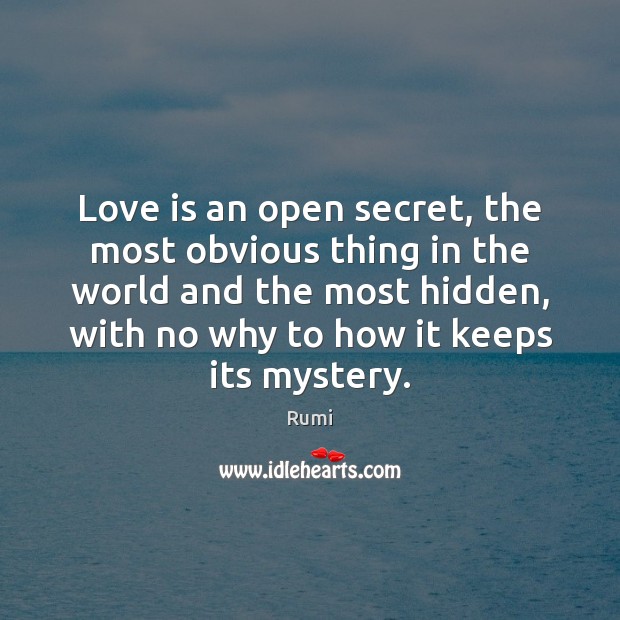 Love is an open secret, the most obvious thing in the world Rumi Picture Quote